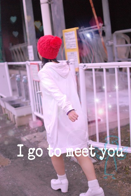 I go to meet you.
